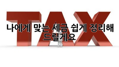 나에게 맞는 세금, 쉽게 정리해 드릴게요!